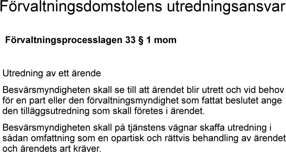 förvaltningsmyndighet som fattat beslutet ange den tilläggsutredning som skall företes i ärendet.