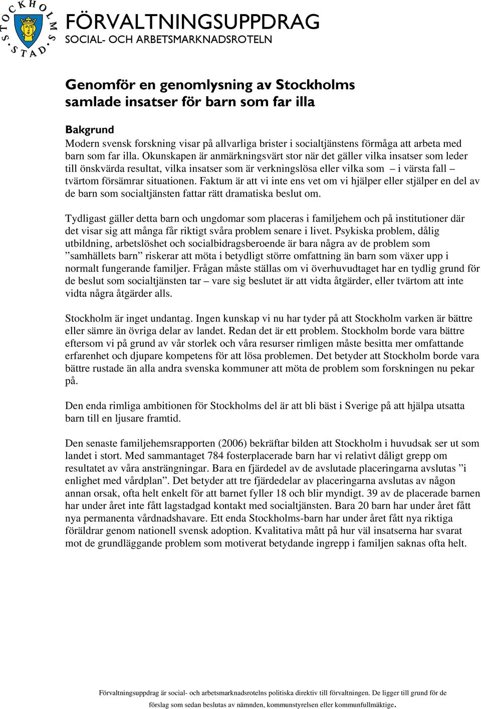 Faktum är att vi inte ens vet om vi hjälper eller stjälper en del av de barn som socialtjänsten fattar rätt dramatiska beslut om.