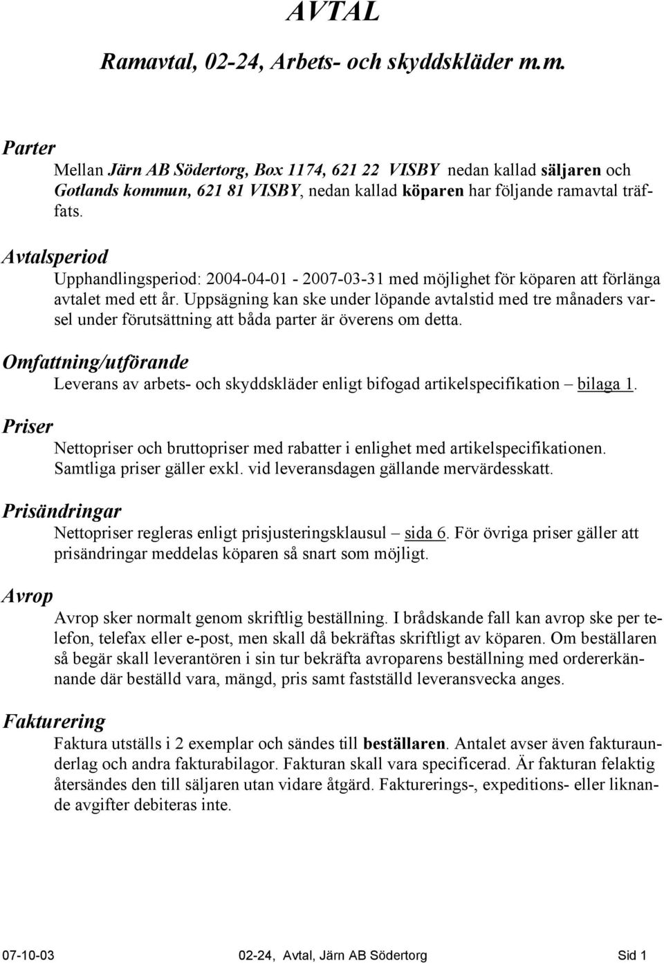 Uppsägning kan ske under löpande avtalstid med tre månaders varsel under förutsättning att båda parter är överens om detta.