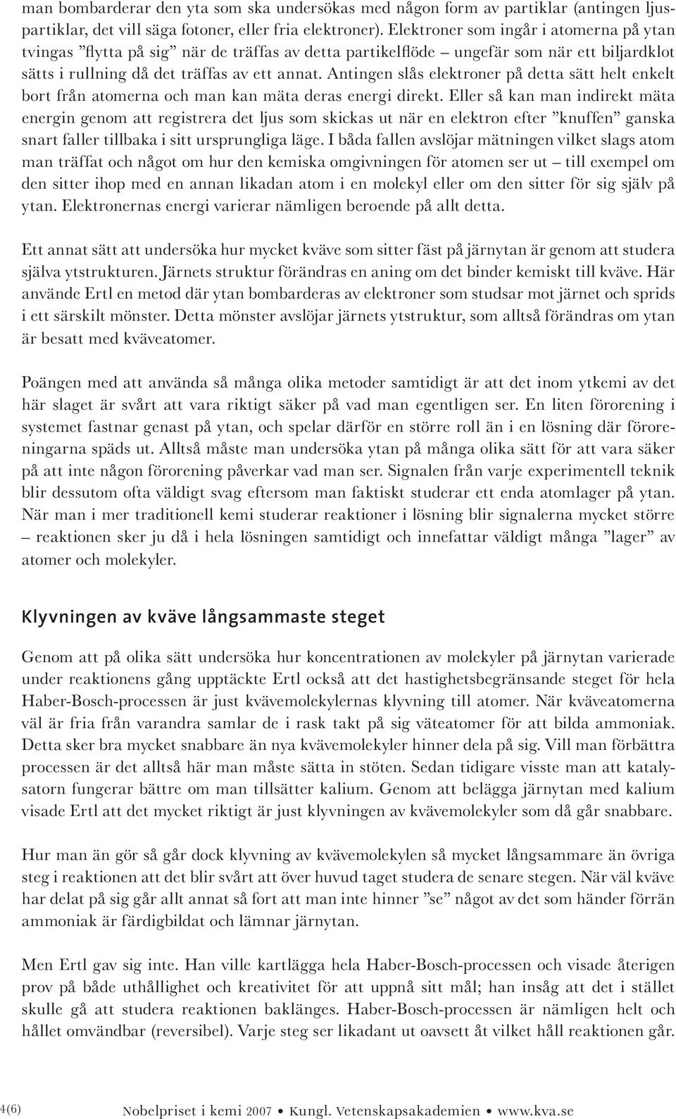 Antingen slås elektroner på detta sätt helt enkelt bort från atomerna och man kan mäta deras energi direkt.