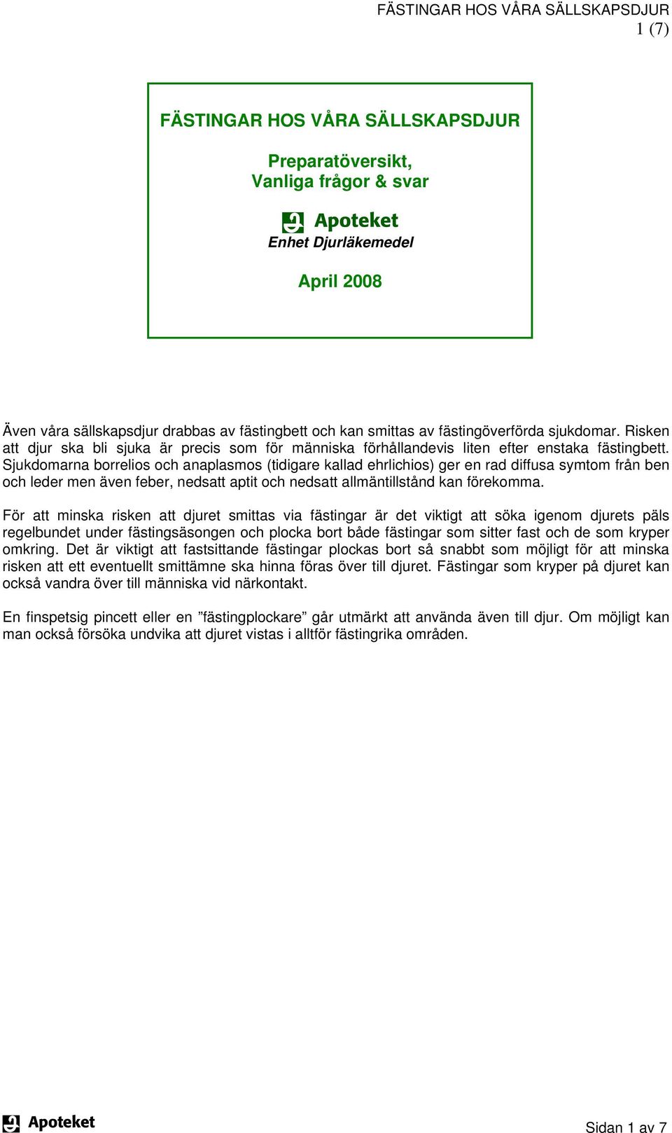 Sjukdomarna borrelios och anaplasmos (tidigare kallad ehrlichios) ger en rad diffusa symtom från ben och leder men även feber, nedsatt aptit och nedsatt allmäntillstånd kan förekomma.