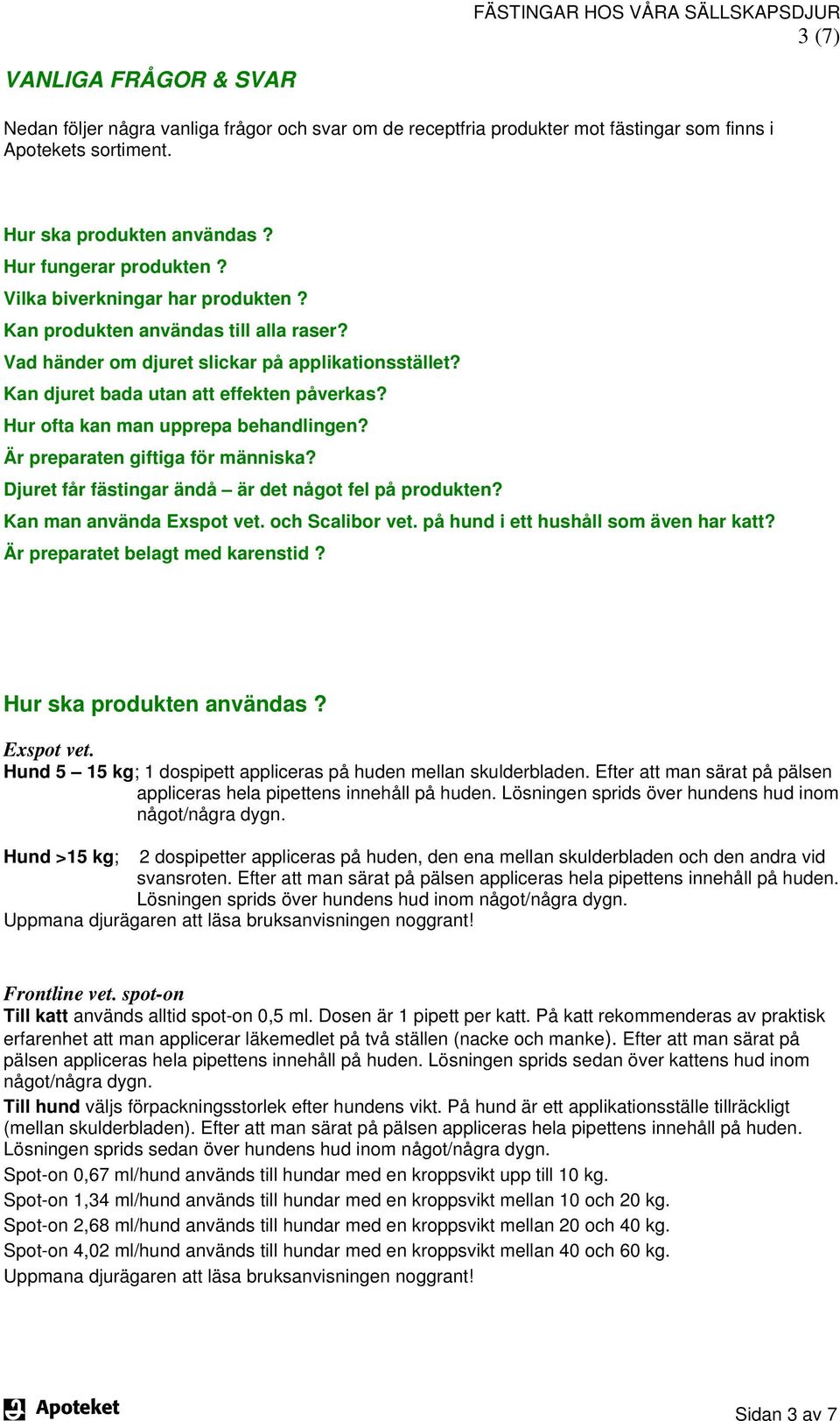 Hur ofta kan man upprepa behandlingen? Är preparaten giftiga för människa? Djuret får fästingar ändå är det något fel på produkten? Kan man använda Exspot vet. och Scalibor vet.