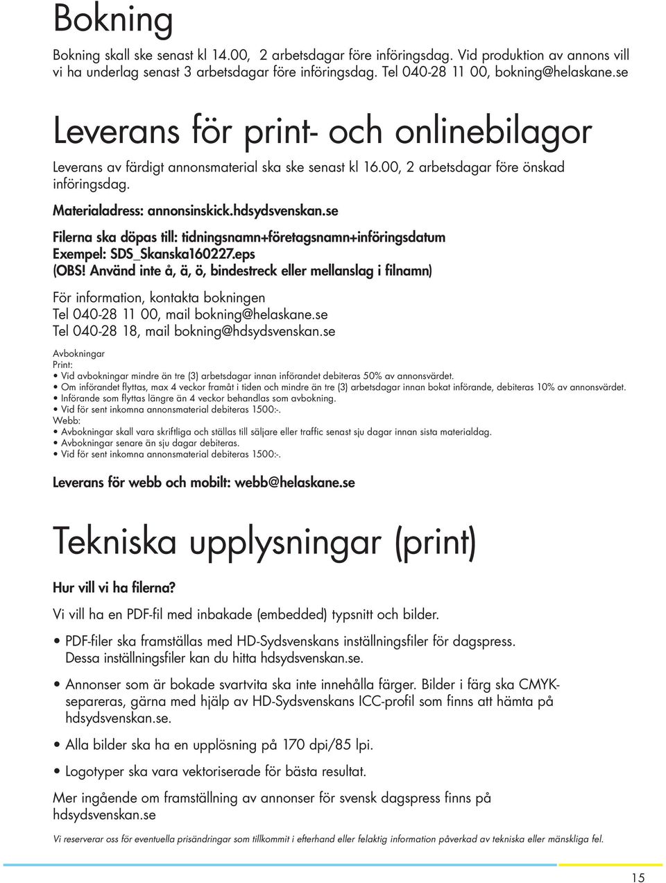 se Filerna ska döpas till: tidningsnamn+företagsnamn+införingsdatum Exempel: SDS_Skanska160227.eps (OBS!