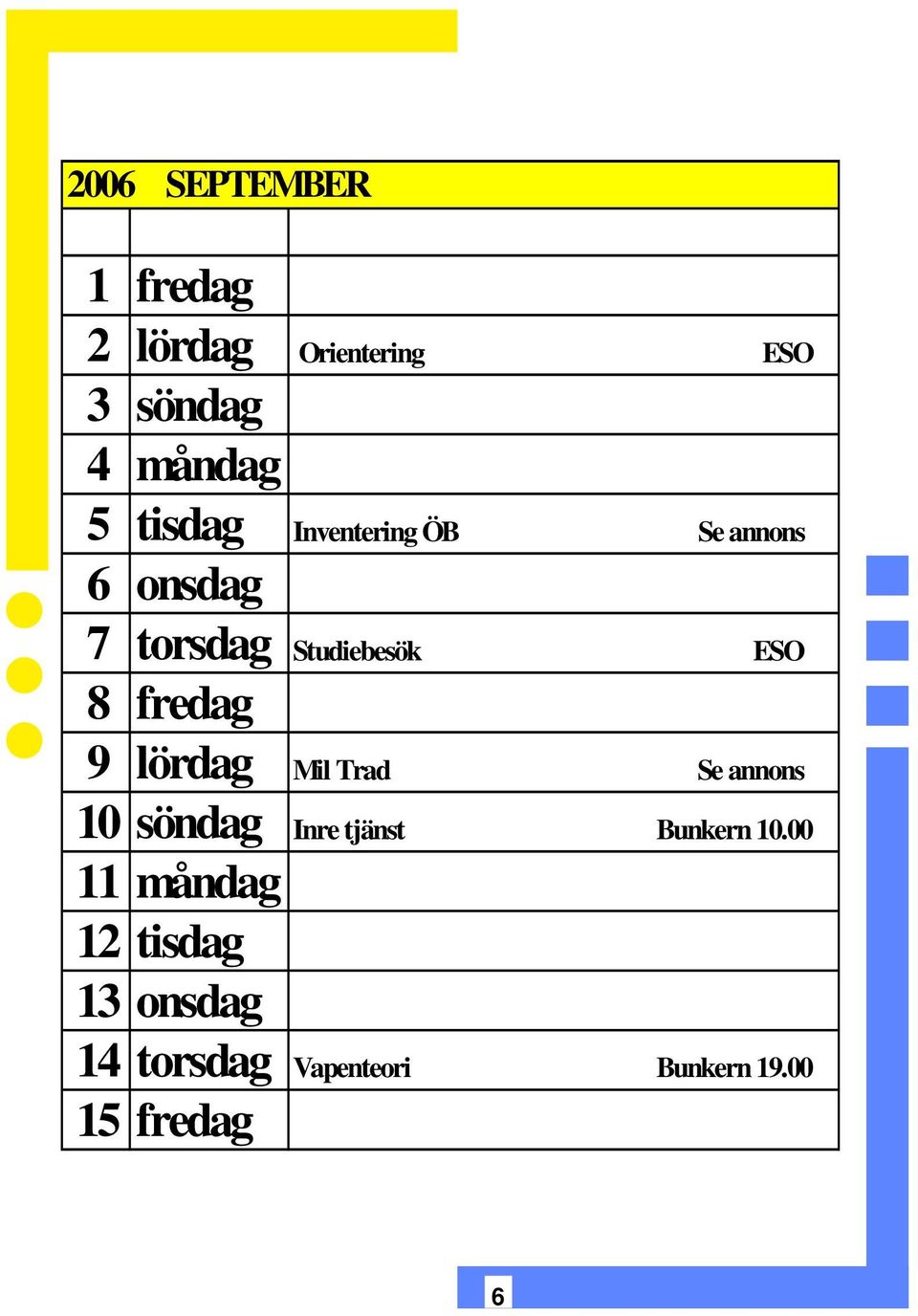 fredag 9 lördag Mil Trad Se annons 10 söndag Inre tjänst Bunkern 10.