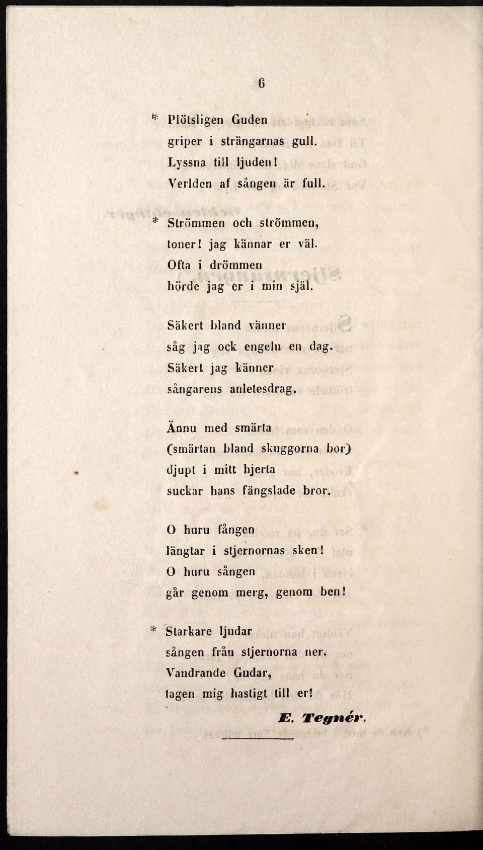 Sakert jag kanner sångarens anletesdrag. Ånnu med smarta (smartan bland skuggorna bor) djupl i milt hjerla suckar hans fangslade bror.