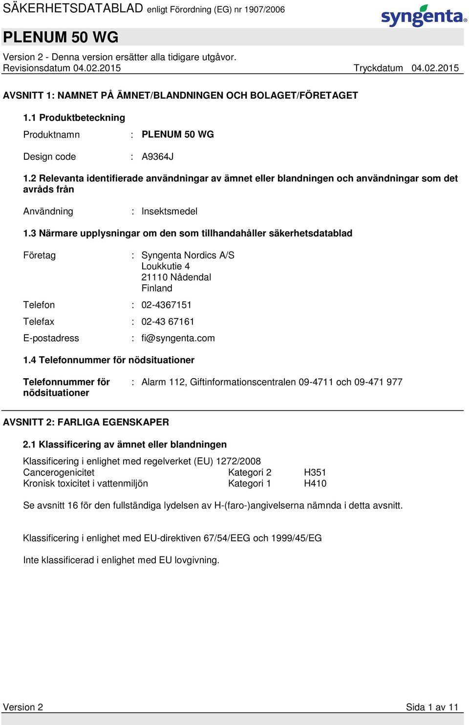 3 Närmare upplysningar om den som tillhandahåller säkerhetsdatablad Företag : Syngenta Nordics A/S Loukkutie 4 21110 Nådendal Finland Telefon : 02-4367151 Telefax : 02-43 67161 E-postadress :