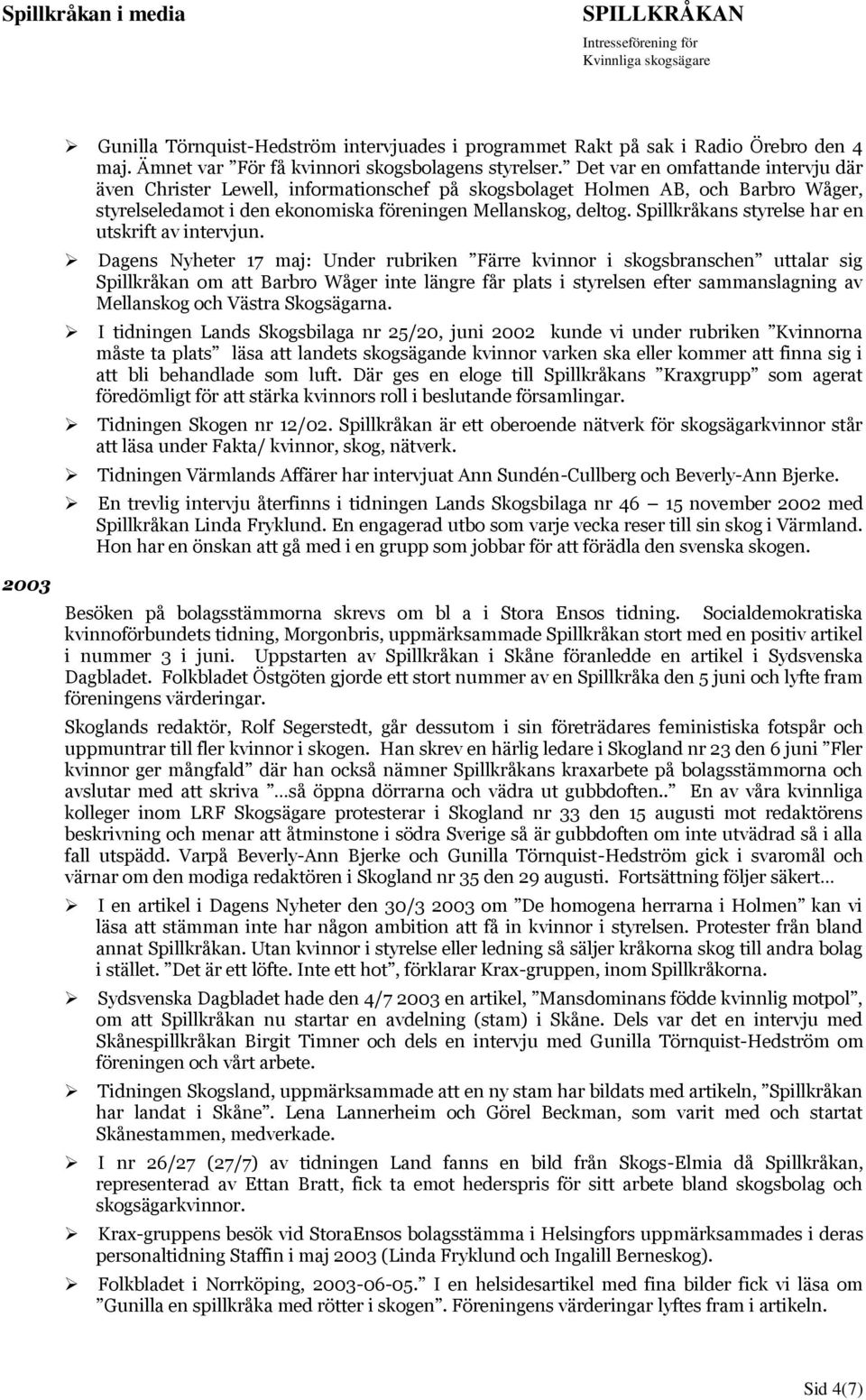 Spillkråkans styrelse har en utskrift av intervjun.