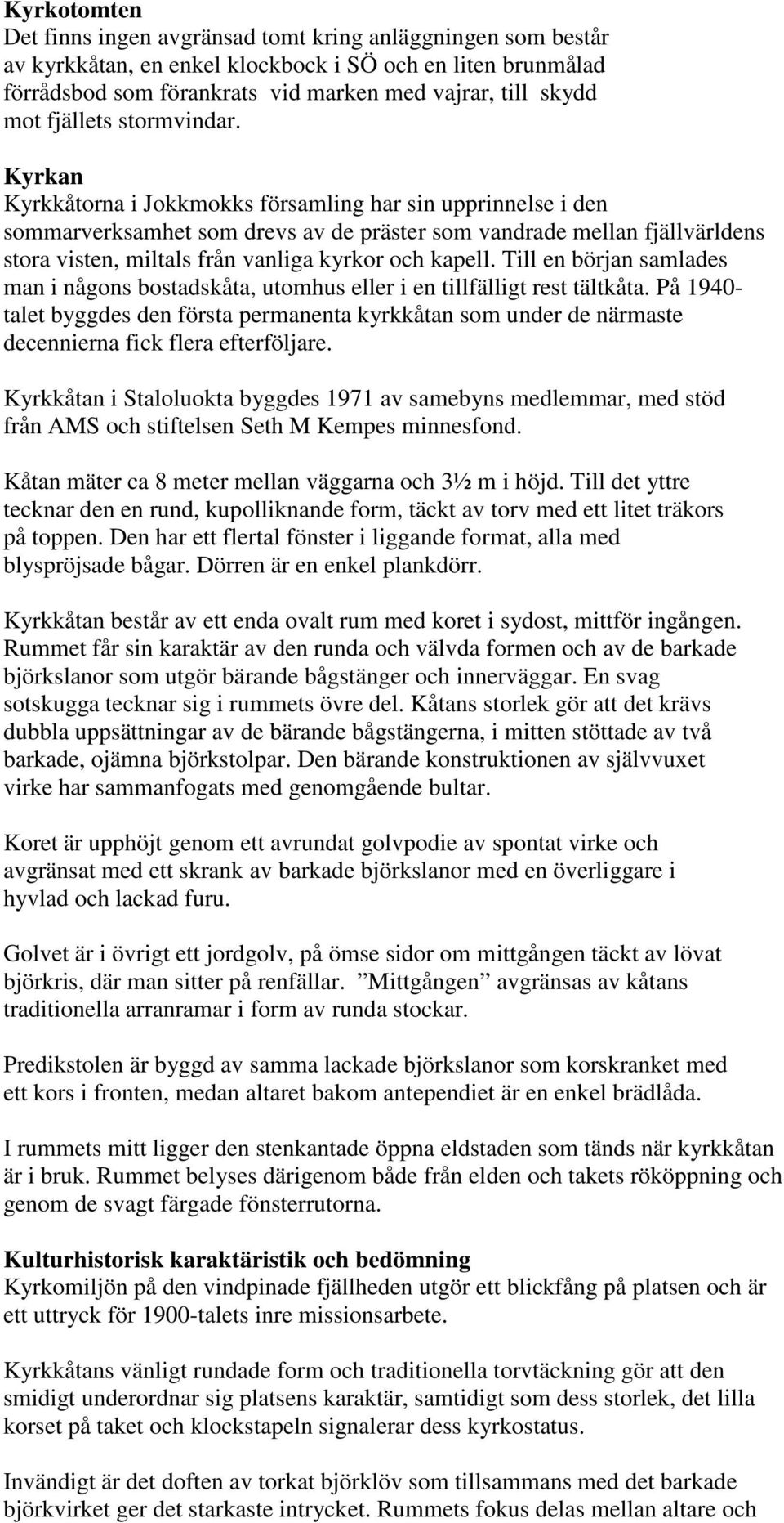 Kyrkan Kyrkkåtorna i Jokkmokks församling har sin upprinnelse i den sommarverksamhet som drevs av de präster som vandrade mellan fjällvärldens stora visten, miltals från vanliga kyrkor och kapell.