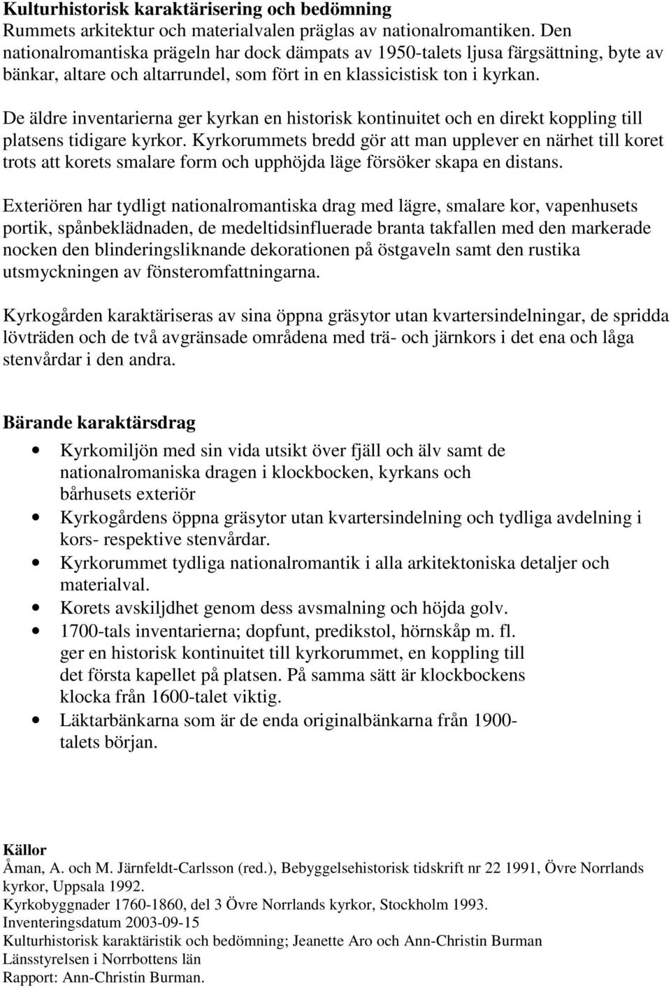 De äldre inventarierna ger kyrkan en historisk kontinuitet och en direkt koppling till platsens tidigare kyrkor.