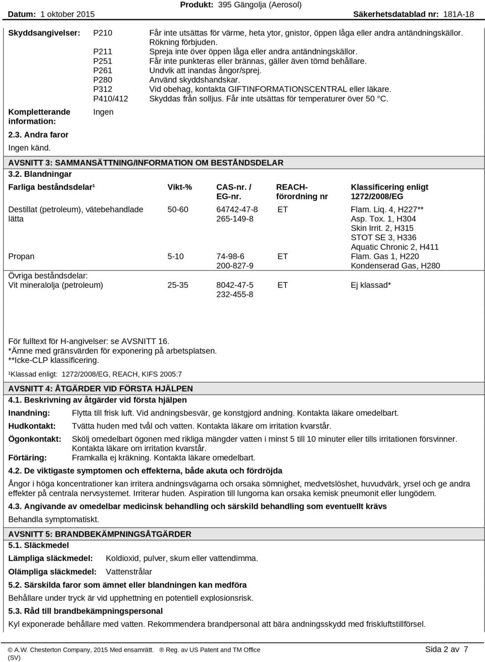 P410/412 Skyddas från solljus. Får inte utsättas för temperaturer över 50 C. Kompletterande information: 2.3. Andra faror Ingen känd. Ingen AVSNITT 3: SAMMANSÄTTNING/INFORMATION OM BESTÅNDSDELAR 3.2. Blandningar Farliga beståndsdelar¹ Vikt-% CAS-nr.