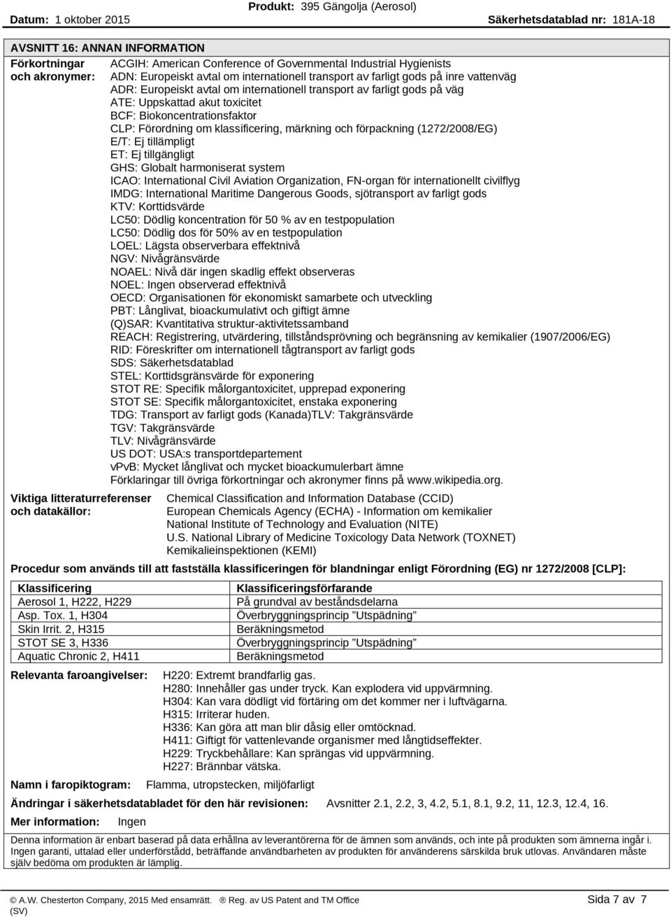 förpackning (1272/2008/EG) E/T: Ej tillämpligt ET: Ej tillgängligt GHS: Globalt harmoniserat system ICAO: International Civil Aviation Organization, FN-organ för internationellt civilflyg IMDG: