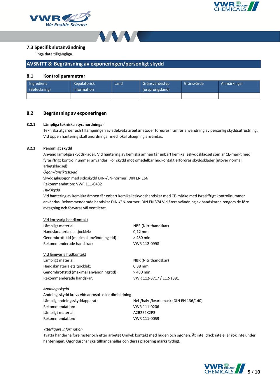 Begränsning av exponeringen 8.2.1 Lämpliga tekniska styranordningar Tekniska åtgärder och tillämpningen av adekvata arbetsmetoder föredras framför användning av personlig skyddsutrustning.