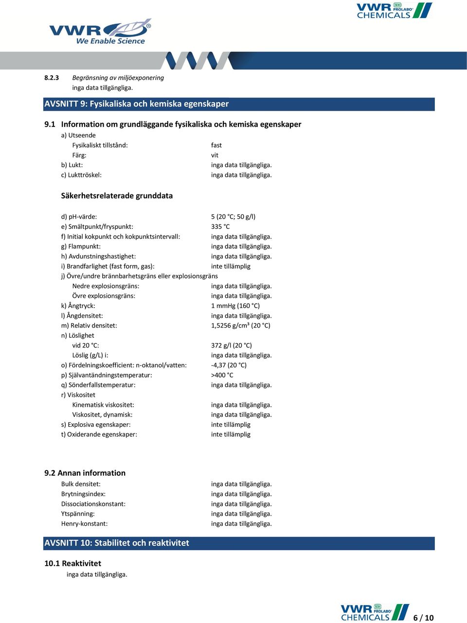 g/l) e) Smältpunkt/fryspunkt: 335 C f) Initial kokpunkt och kokpunktsintervall: g) Flampunkt: h) Avdunstningshastighet: i) Brandfarlighet (fast form, gas): inte tillämplig j) Övre/undre