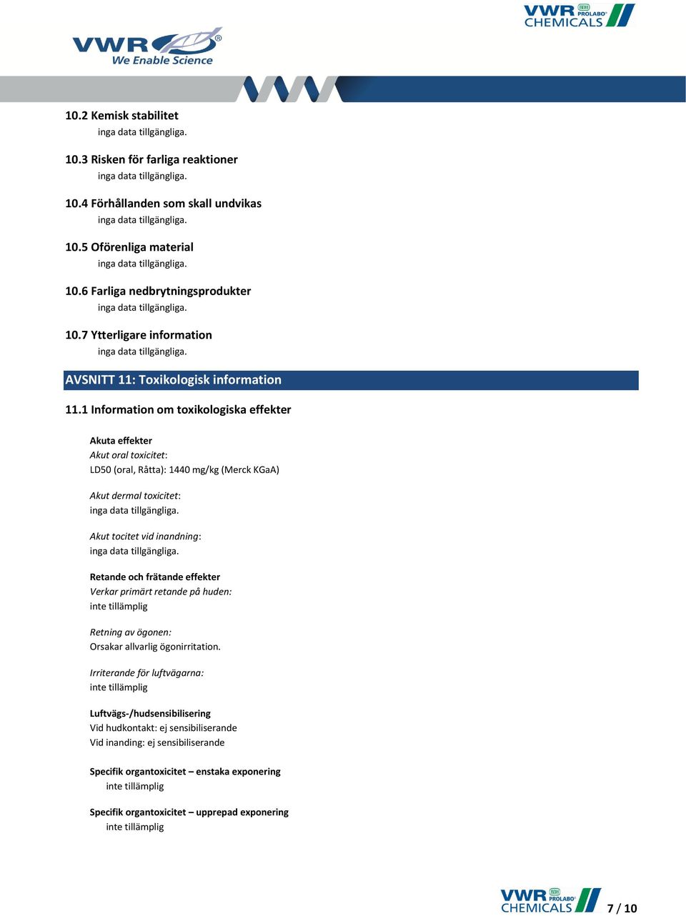 1 Information om toxikologiska effekter Akuta effekter Akut oral toxicitet: LD50 (oral, Råtta): 1440 mg/kg (Merck KGaA) Akut dermal toxicitet: Akut tocitet vid inandning: Retande och frätande