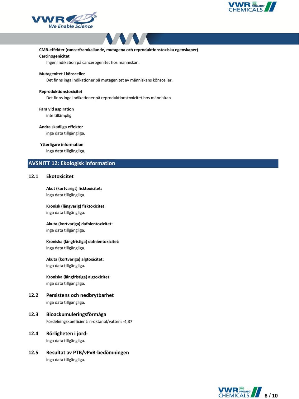 Fara vid aspiration inte tillämplig Andra skadliga effekter Ytterligare information AVSNITT 12: Ekologisk information 12.