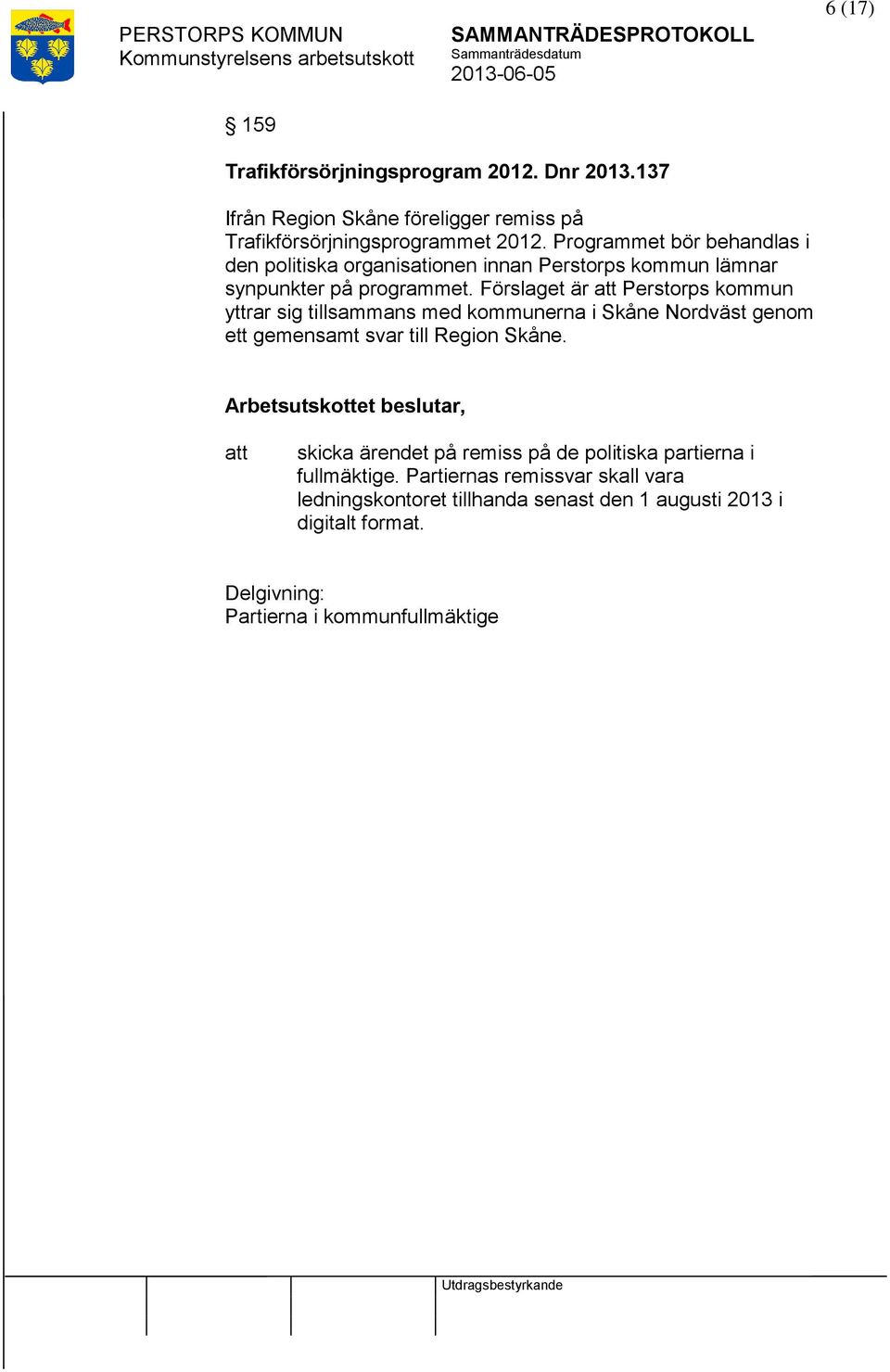 Förslaget är Perstorps kommun yttrar sig tillsammans med kommunerna i Skåne Nordväst genom ett gemensamt svar till Region Skåne.