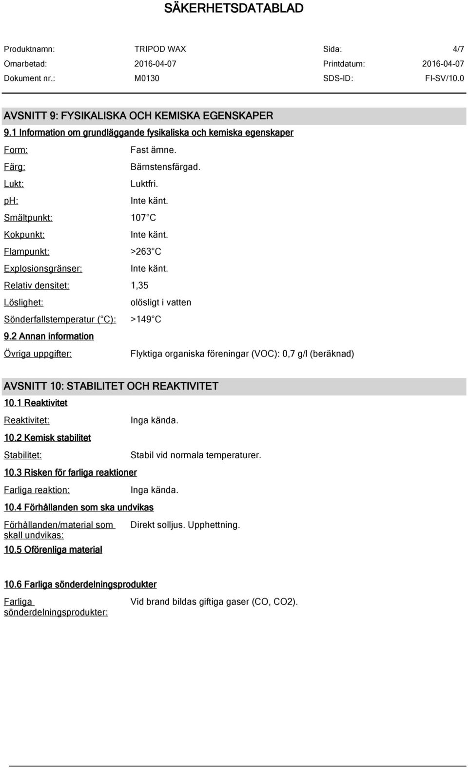 2 Annan information Övriga uppgifter: Flyktiga organiska föreningar (VOC): 0,7 g/l (beräknad) AVSNITT 10: STABILITET OCH REAKTIVITET 10.1 Reaktivitet Reaktivitet: 10.