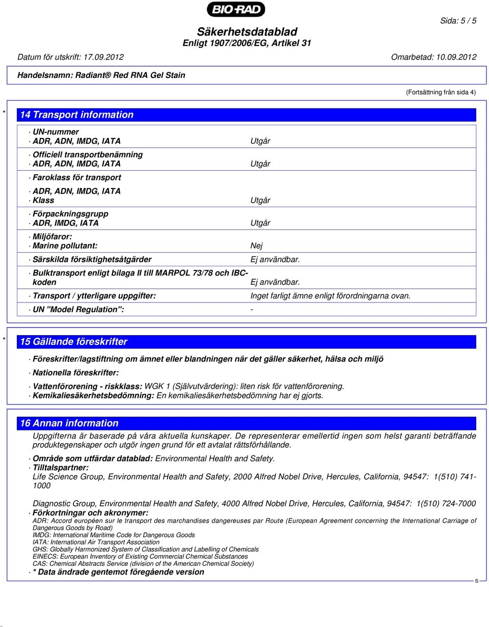 Bulktransport enligt bilaga II till MARPOL 73/78 och IBCkoden Ej användbar. Transport / ytterligare uppgifter: Inget farligt ämne enligt förordningarna ovan.