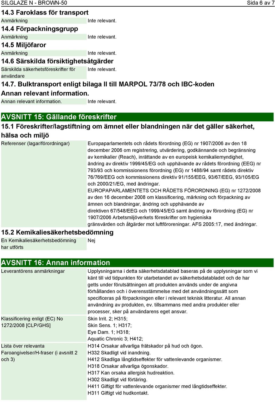 1 Föreskrifter/lagstiftning om ämnet eller blandningen när det gäller säkerhet, hälsa och miljö Referenser (lagar/förordningar) Europaparlamentets och rådets förordning (EG) nr 1907/2006 av den 18