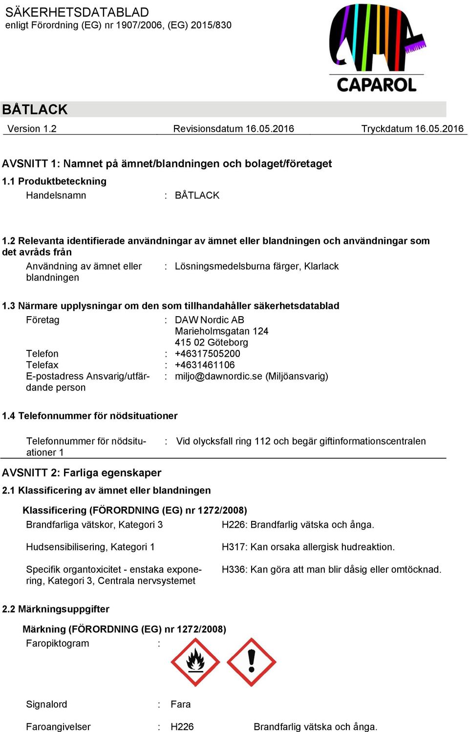 3 Närmare upplysningar om den som tillhandahåller säkerhetsdatablad Företag : DAW Nordic AB Marieholmsgatan 124 415 02 Göteborg Telefon : +46317505200 Telefax : +4631461106 E-postadress
