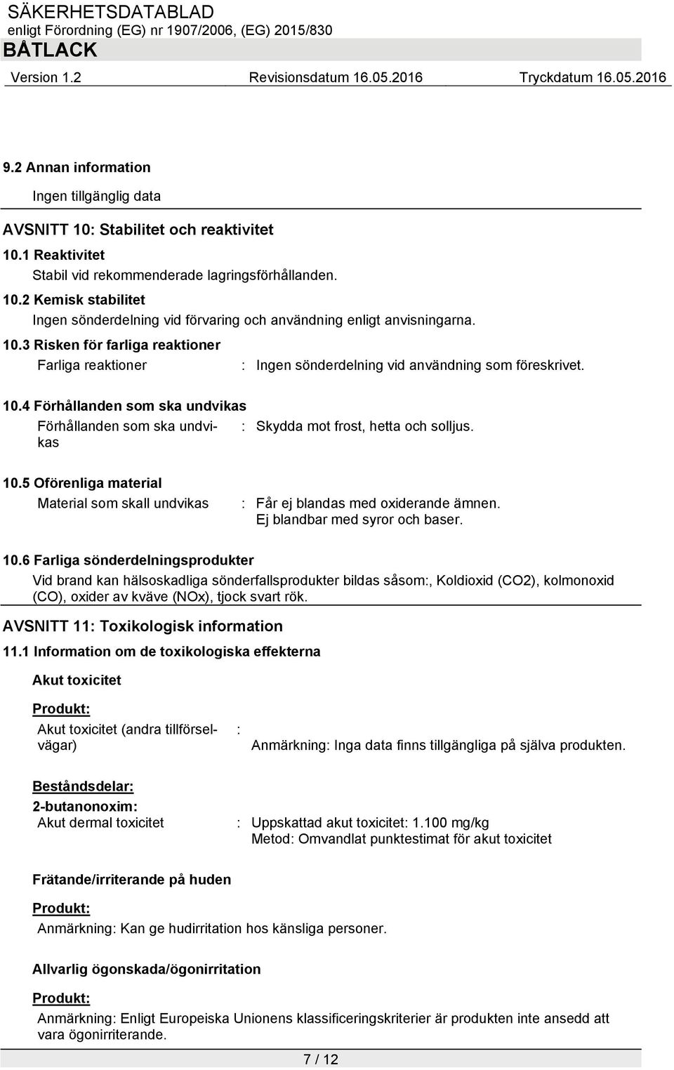 4 Förhållanden som ska undvikas Förhållanden som ska undvikas : Skydda mot frost, hetta och solljus. 10.5 Oförenliga material Material som skall undvikas : Får ej blandas med oxiderande ämnen.