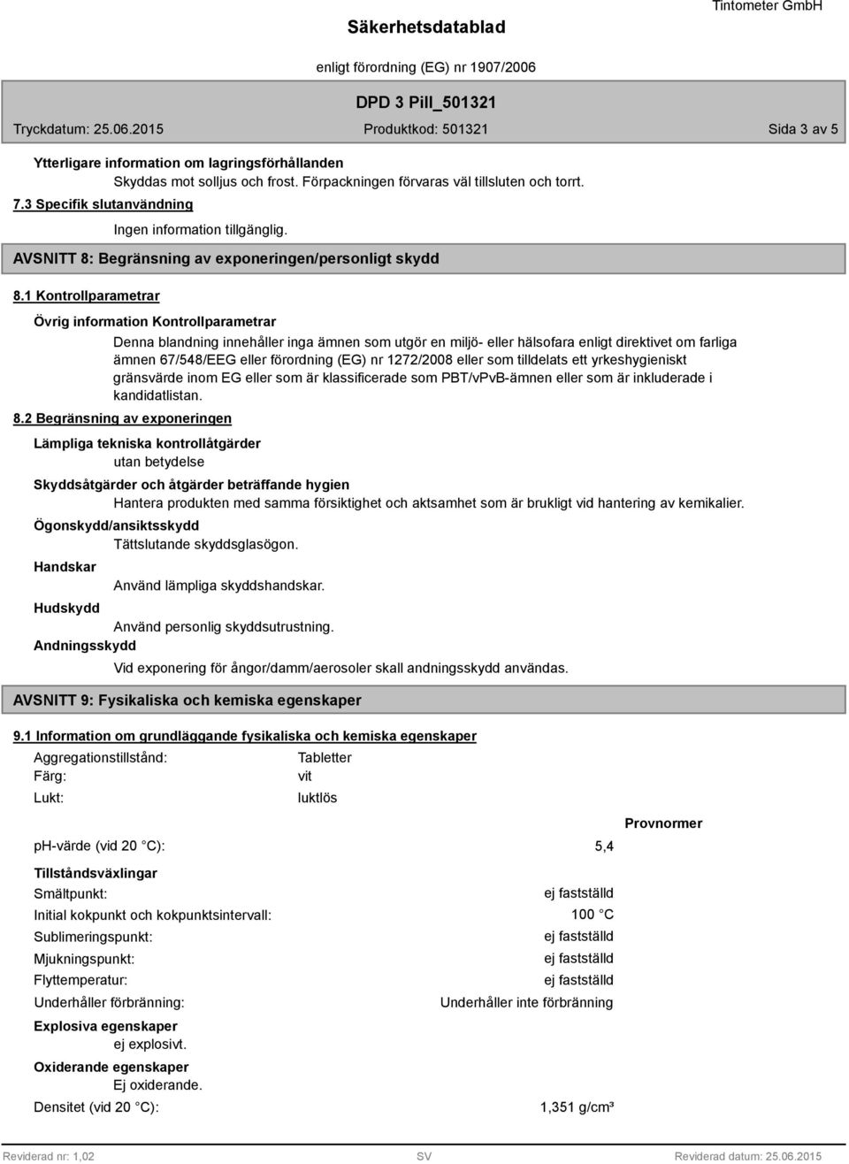 1 Kontrollparametrar Övrig information Kontrollparametrar Denna blandning innehåller inga ämnen som utgör en miljö- eller hälsofara enligt direktivet om farliga ämnen 67/548/EEG eller förordning (EG)