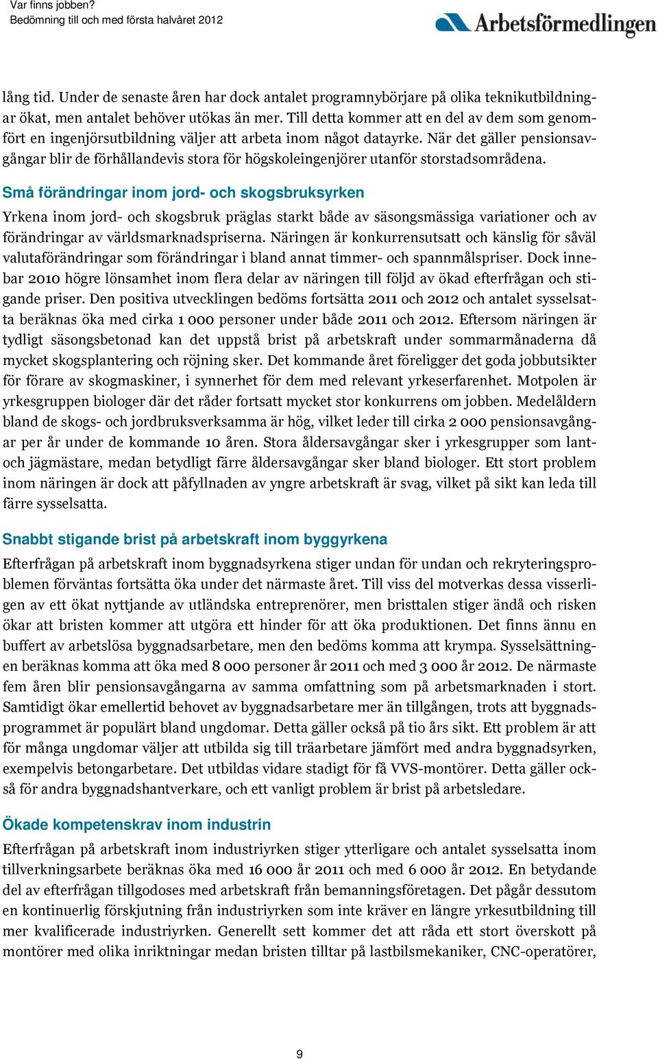 När det gäller pensionsavgångar blir de förhållandevis stora för högskoleingenjörer utanför storstadsområdena.