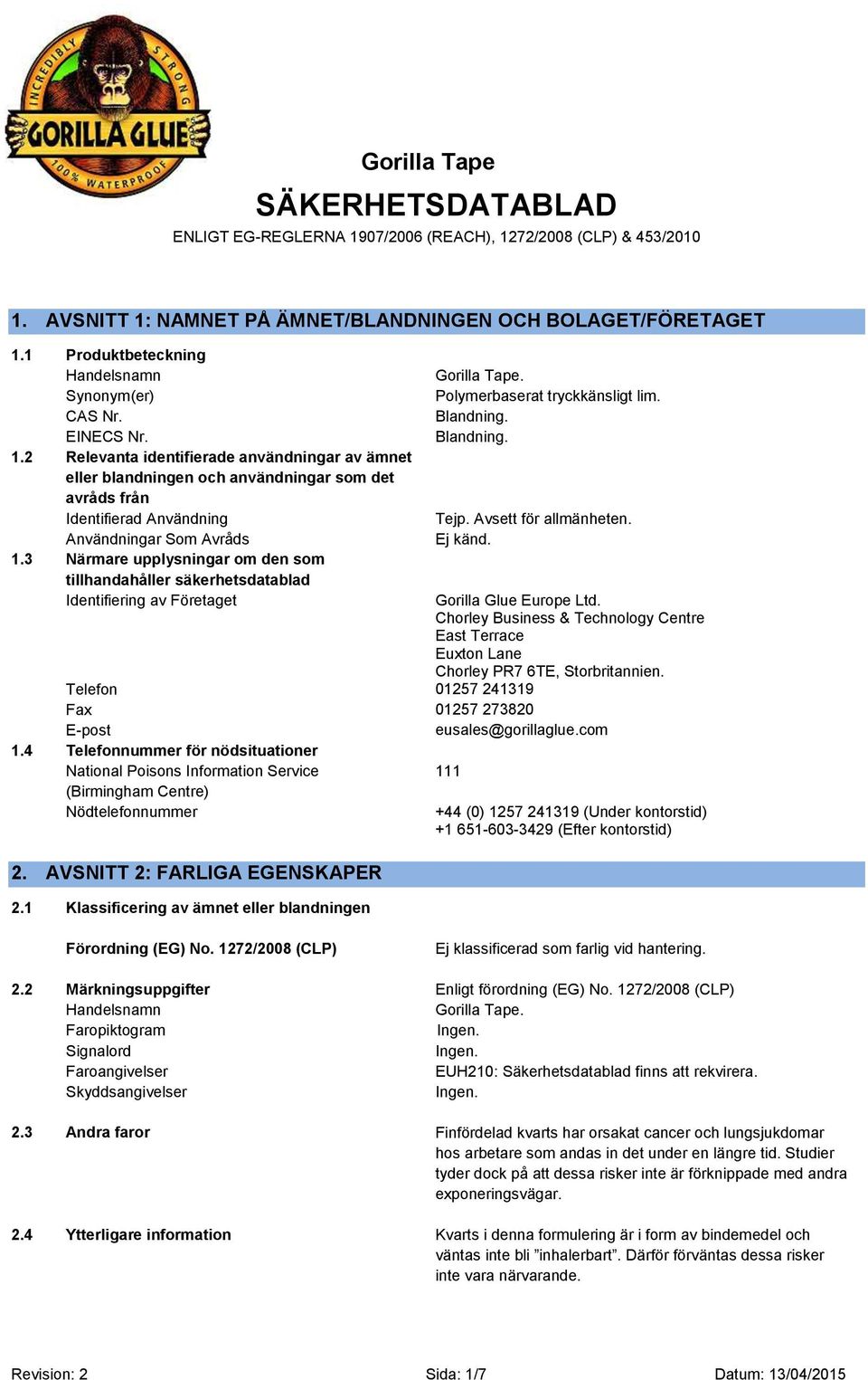 3 Närmare upplysningar om den som tillhandahåller säkerhetsdatablad Identifiering av Företaget Gorilla Tape. Polymerbaserat tryckkänsligt lim. Blandning. Blandning. Tejp. Avsett för allmänheten.