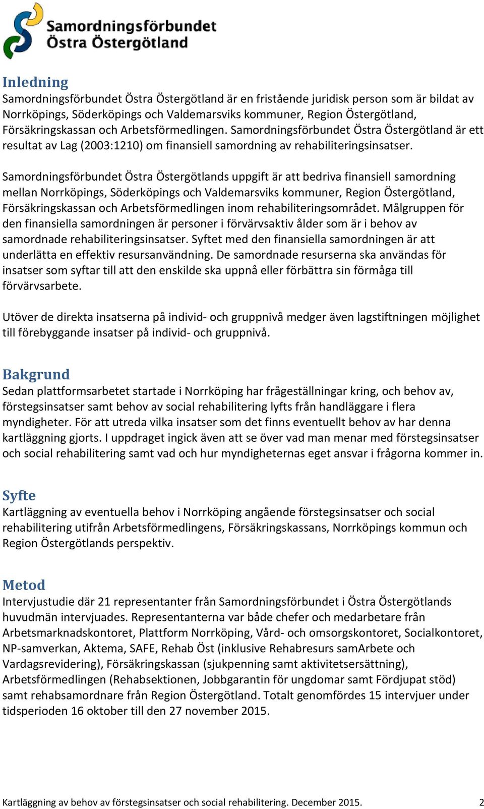 Samordningsförbundet Östra Östergötlands uppgift är att bedriva finansiell samordning mellan Norrköpings, Söderköpings och Valdemarsviks kommuner, Region Östergötland, Försäkringskassan och