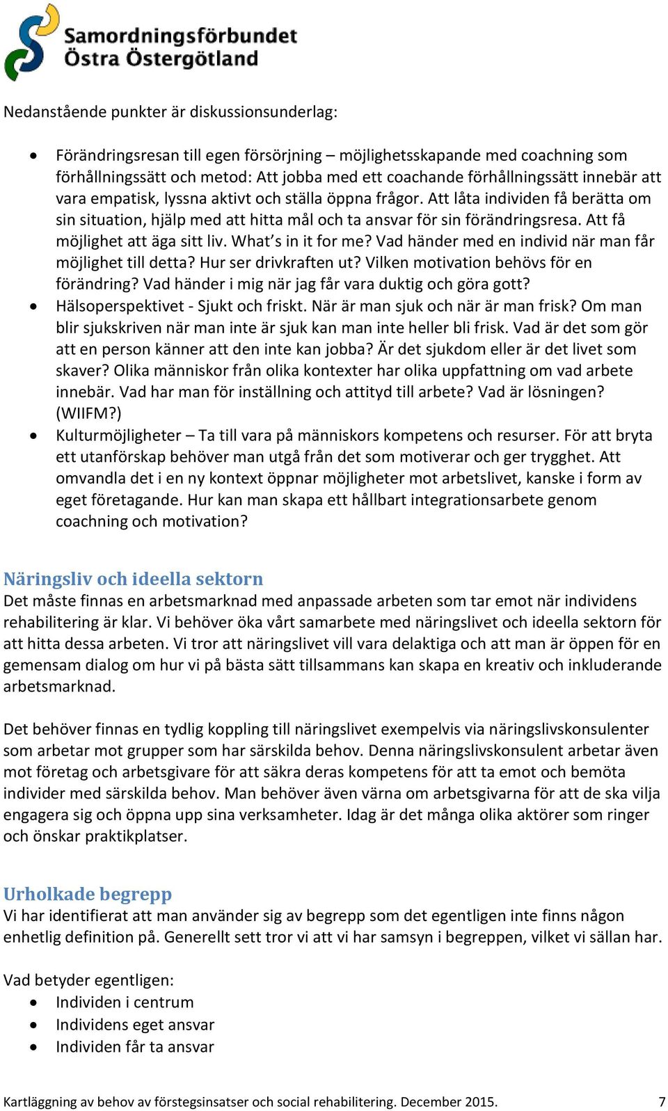 Att få möjlighet att äga sitt liv. What s in it for me? Vad händer med en individ när man får möjlighet till detta? Hur ser drivkraften ut? Vilken motivation behövs för en förändring?