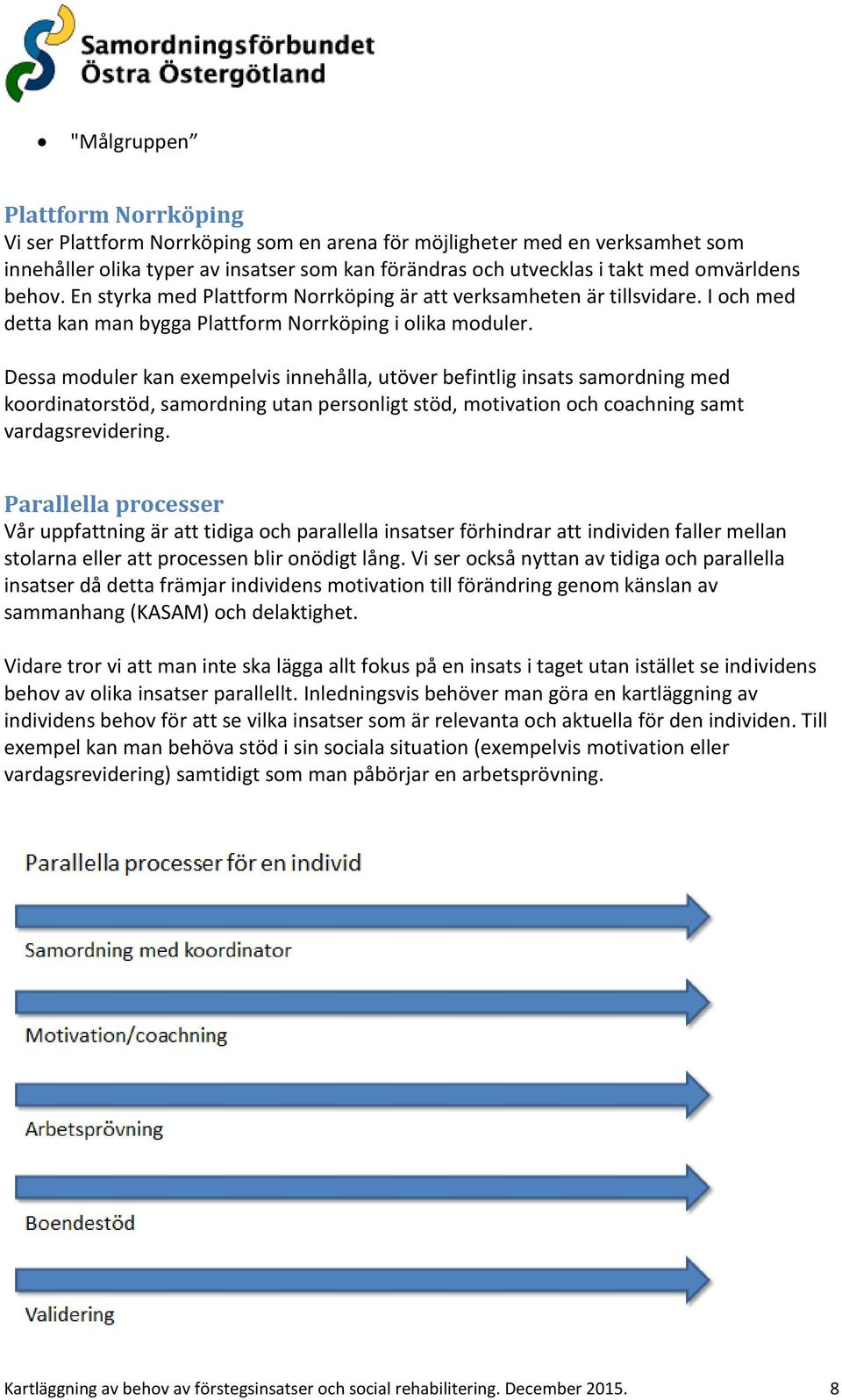 Dessa moduler kan exempelvis innehålla, utöver befintlig insats samordning med koordinatorstöd, samordning utan personligt stöd, motivation och coachning samt vardagsrevidering.