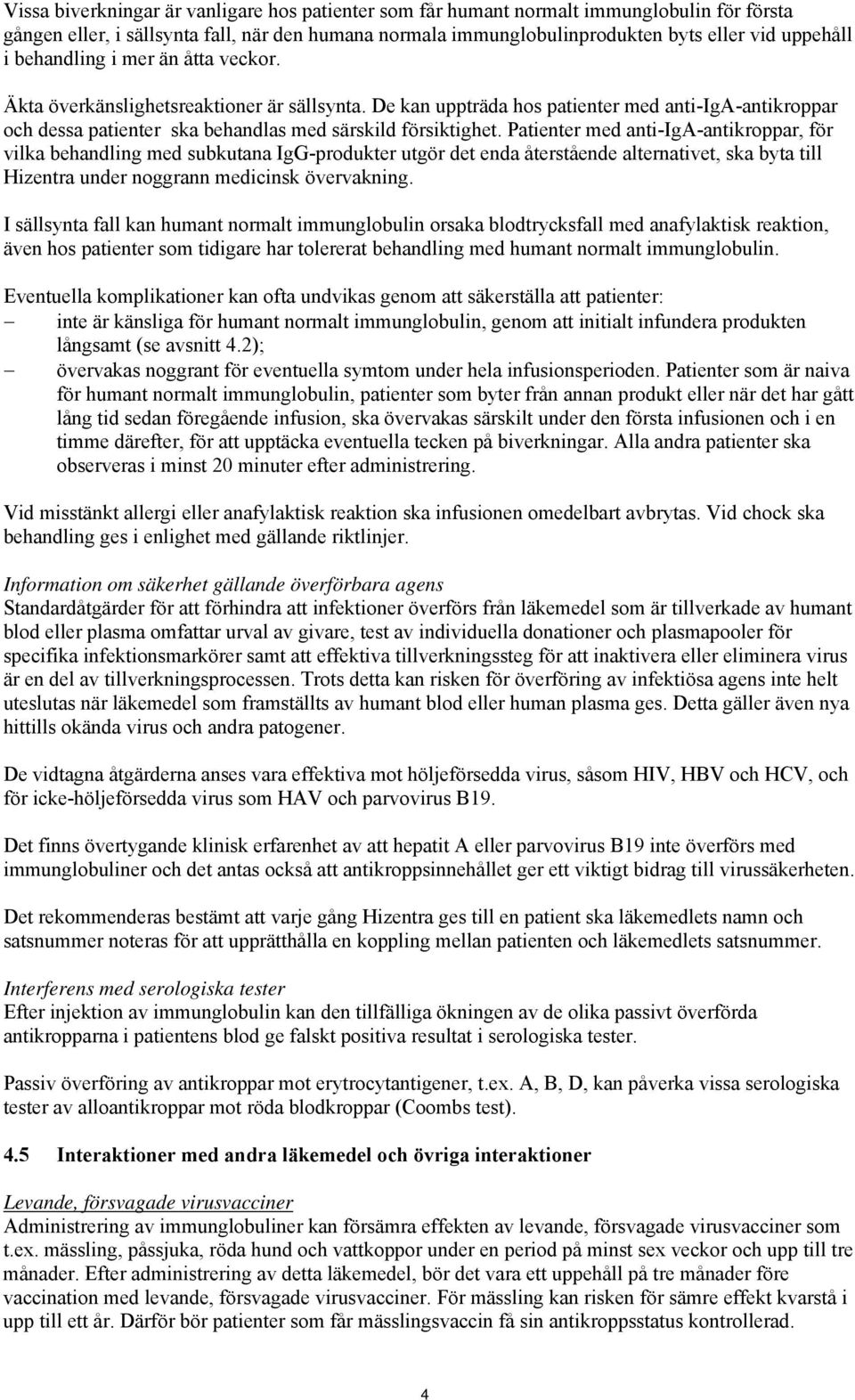 Patienter med anti-iga-antikroppar, för vilka behandling med subkutana IgG-produkter utgör det enda återstående alternativet, ska byta till Hizentra under noggrann medicinsk övervakning.