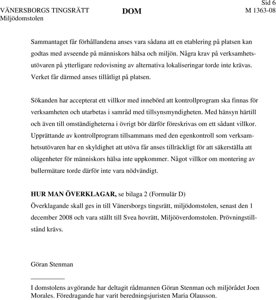 Sökanden har accepterat ett villkor med innebörd att kontrollprogram ska finnas för verksamheten och utarbetas i samråd med tillsynsmyndigheten.