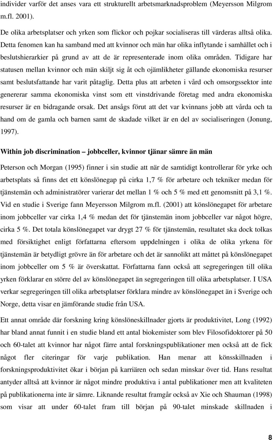 Tidigare har statusen mellan kvinnor och män skiljt sig åt och ojämlikheter gällande ekonomiska resurser samt beslutsfattande har varit påtaglig.