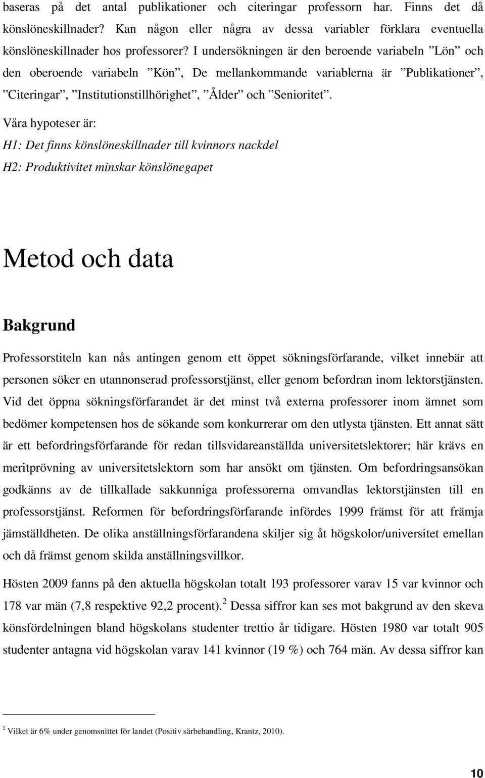 Våra hypoteser är: H1: Det finns könslöneskillnader till kvinnors nackdel H2: Produktivitet minskar könslönegapet Metod och data Bakgrund Professorstiteln kan nås antingen genom ett öppet