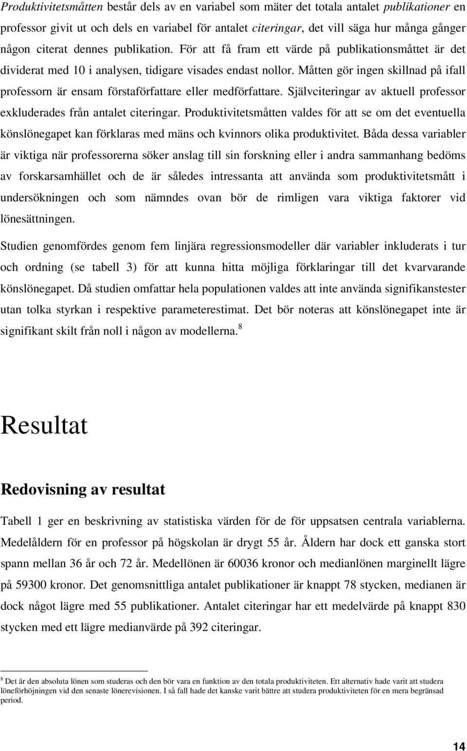 Måtten gör ingen skillnad på ifall professorn är ensam förstaförfattare eller medförfattare. Självciteringar av aktuell professor exkluderades från antalet citeringar.