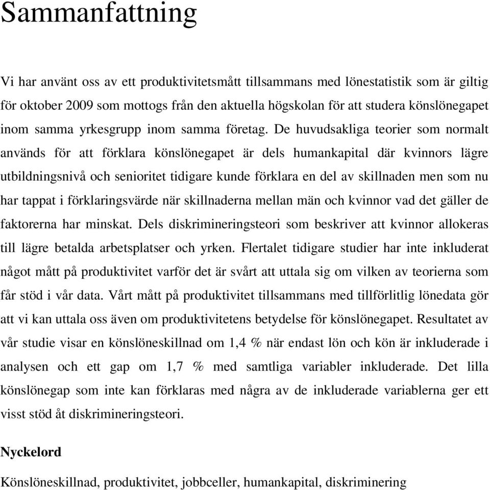 De huvudsakliga teorier som normalt används för att förklara könslönegapet är dels humankapital där kvinnors lägre utbildningsnivå och senioritet tidigare kunde förklara en del av skillnaden men som