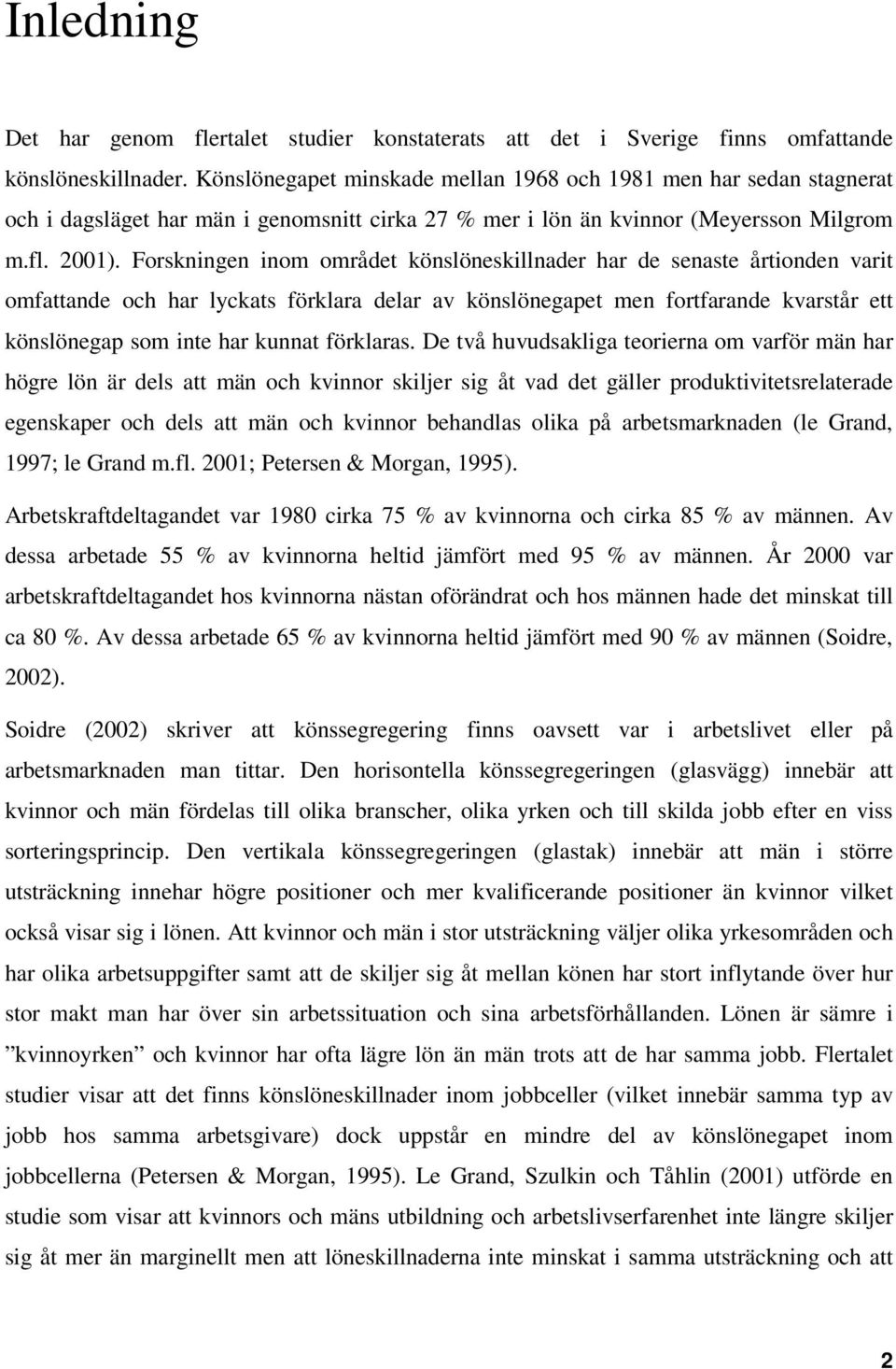 Forskningen inom området könslöneskillnader har de senaste årtionden varit omfattande och har lyckats förklara delar av könslönegapet men fortfarande kvarstår ett könslönegap som inte har kunnat