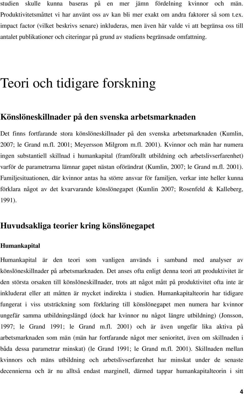 impact factor (vilket beskrivs senare) inkluderas, men även här valde vi att begränsa oss till antalet publikationer och citeringar på grund av studiens begränsade omfattning.