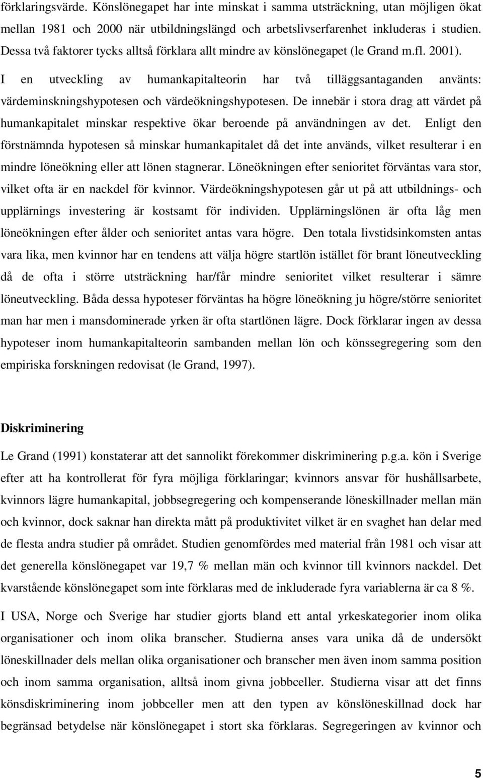 I en utveckling av humankapitalteorin har två tilläggsantaganden använts: värdeminskningshypotesen och värdeökningshypotesen.