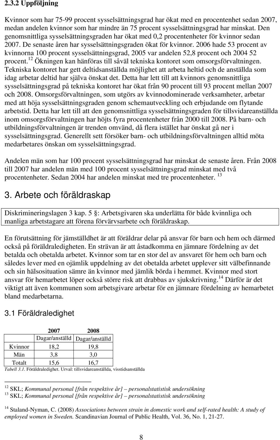 2006 hade 53 procent av kvinnorna 100 procent sysselsättningsgrad, 2005 var andelen 52,8 procent och 2004 52 procent. 12 Ökningen kan hänföras till såväl tekniska kontoret som omsorgsförvaltningen.