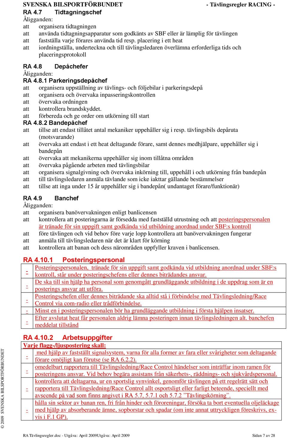 placering i ett heat att iordningställa, underteckna och till tävlingsledaren överlämna erforderliga tids och placeringsprotokoll RA 4.8 