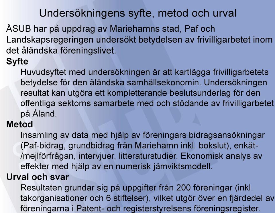 Undersökningen resultat kan utgöra ett kompletterande beslutsunderlag för den offentliga sektorns samarbete med och stödande av frivilligarbetet på Åland.
