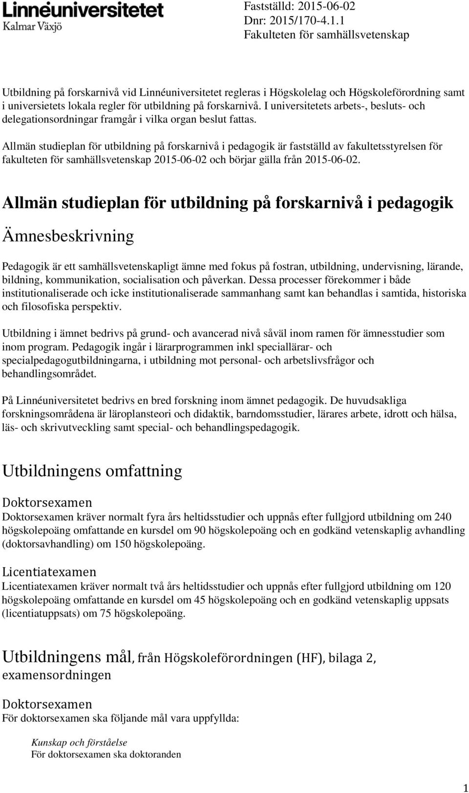 Allmän studieplan för utbildning på forskarnivå i pedagogik är fastställd av fakultetsstyrelsen för fakulteten för samhällsvetenskap 2015-06-02 och börjar gälla från 2015-06-02.