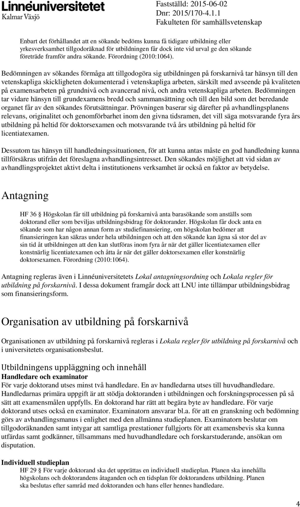 Bedömningen av sökandes förmåga att tillgodogöra sig utbildningen på forskarnivå tar hänsyn till den vetenskapliga skickligheten dokumenterad i vetenskapliga arbeten, särskilt med avseende på