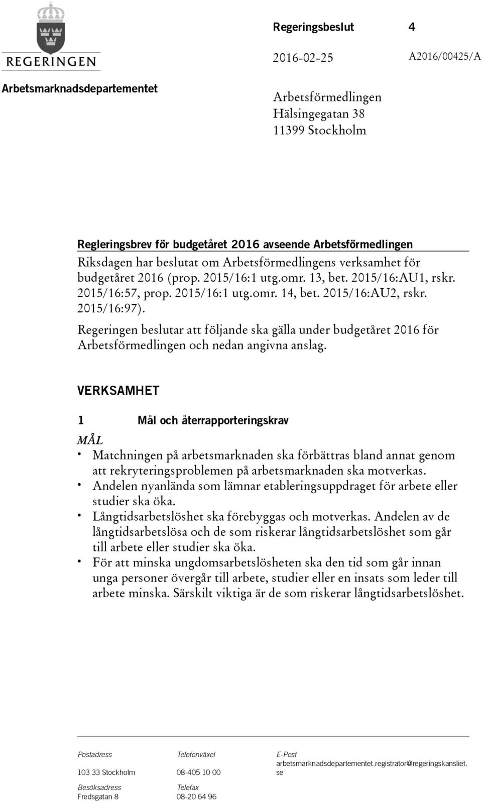 Regeringen beslutar att följande ska gälla under budgetåret 2016 för Arbetsförmedlingen och nedan angivna anslag.