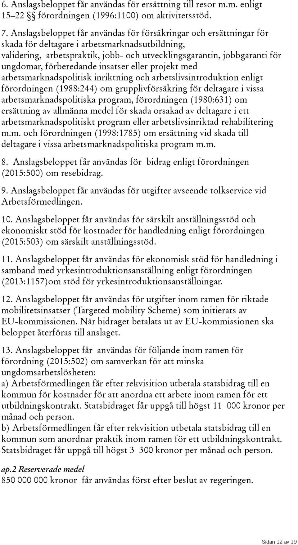 förberedande insatser eller projekt med arbetsmarknadspolitisk inriktning och arbetslivsintroduktion enligt förordningen(1988:244) om grupplivförsäkring för deltagare i vissa arbetsmarknadspolitiska