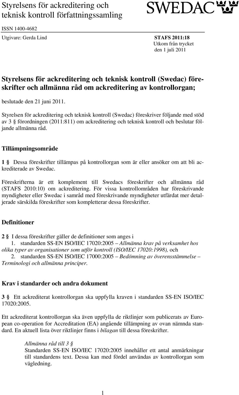 Styrelsen för ackreditering och teknisk kontroll (Swedac) föreskriver följande med stöd av 3 förordningen (2011:811) om ackreditering och teknisk kontroll och beslutar följande allmänna råd.