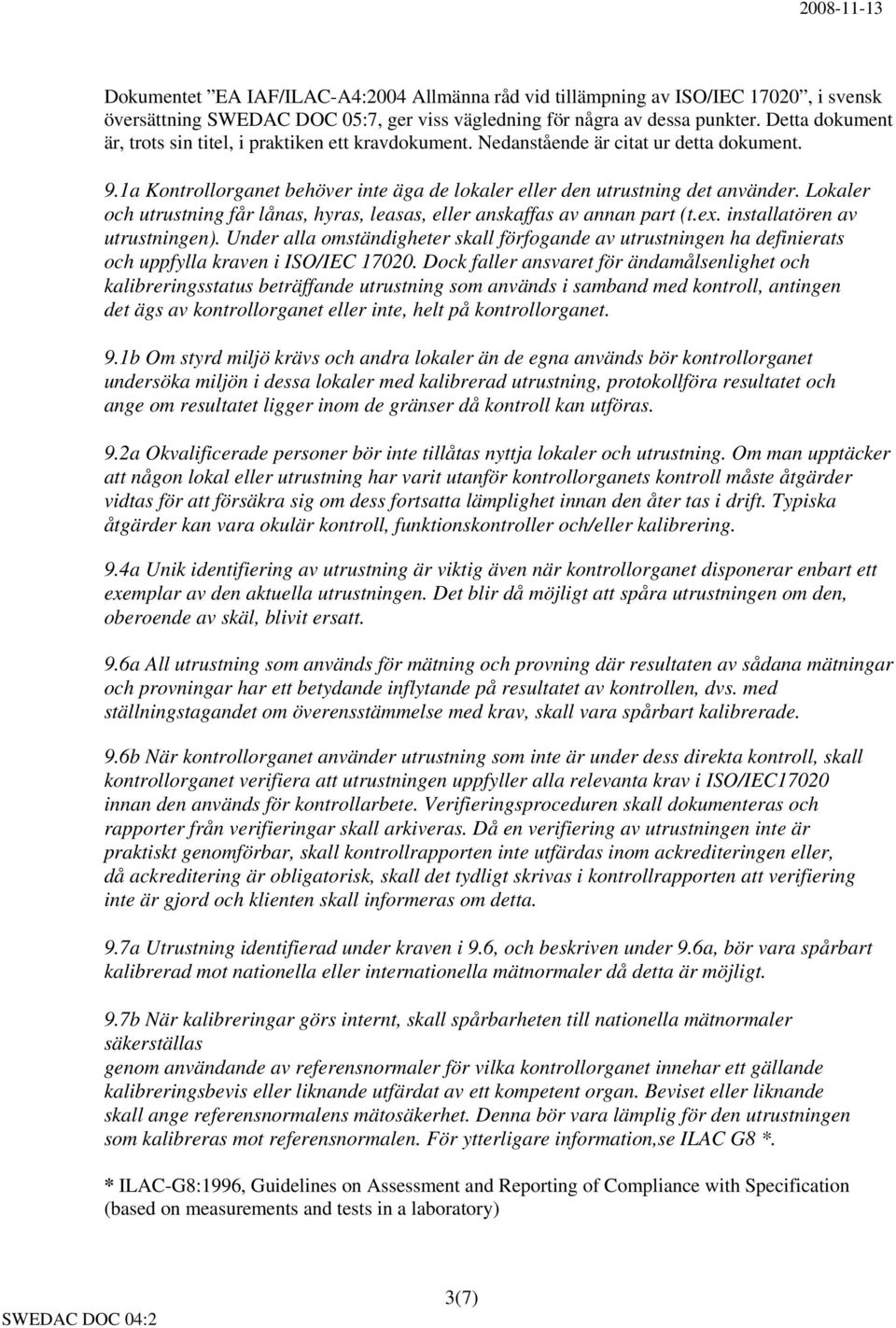 Lokaler och utrustning får lånas, hyras, leasas, eller anskaffas av annan part (t.ex. installatören av utrustningen).