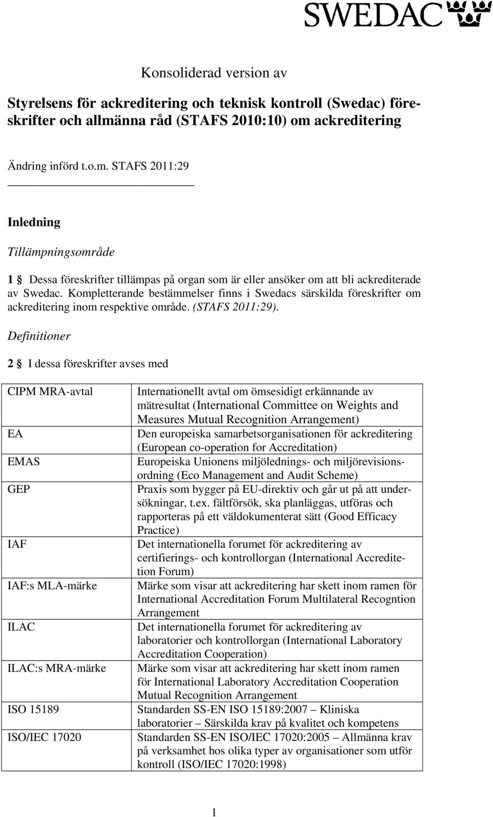 Kompletterande bestämmelser finns i Swedacs särskilda föreskrifter om ackreditering inom respektive område. (STAFS 2011:29).